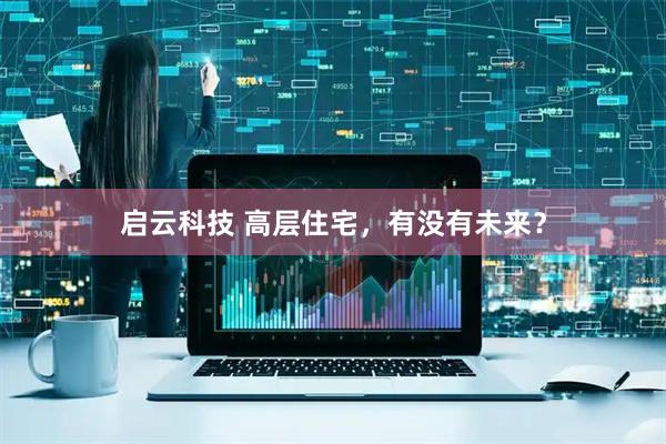 启云科技 高层住宅，有没有未来？