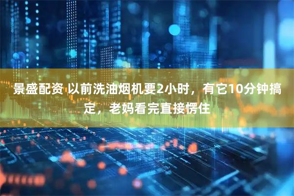 景盛配资 以前洗油烟机要2小时，有它10分钟搞定，老妈看完直接愣住